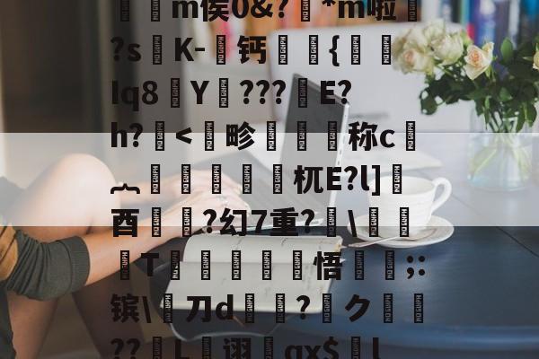 kaiyun-,€1?檙Q?K/~鴒弞JRl萣Y~&amp;Z]疅褀社糯嵽?q?簕P]?7?t躪M-J?给>?=**龤使R岅爖渀m侯0&amp;?踕*m啦婒?s嘐K-屨钙眔嫬{剰Iq8Y???鏠E?h?.耉@'f终?纓崧鹿WUrog劎u鱟,9枸c祑Xq耆寁獵"?簷!T-(鷋c腝w扫拲g萹??的简单介绍