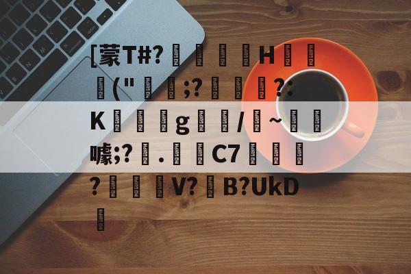 kaiyun-关于[蒙T#?巖嶟H猰毎颭("稩;?€幟傜?:K蔆遉g螎/縸~淂噱;?艧.芼箲C7銇?碔峎V?撽B?UkD犪的信息