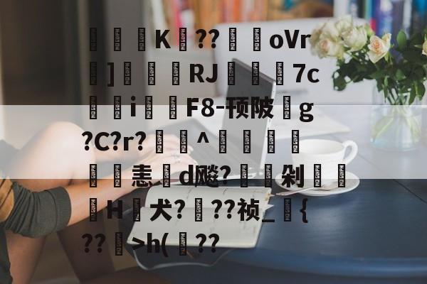 kaiyun-关于閟穃蜨K眘??駻oVr]刬瑨膓RJ籷7c鳺參i鉲F8-顸陂玂g?C?r?欏釱^鴨譜詤恚d飚?駖嵍剁櫌H蟺犬???祯_{??镴>h(??的信息
